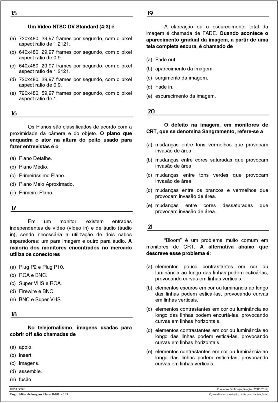 (e) 720x480, 59,97 frames por segundo, com o pixel aspect ratio de 1. 16 Os Planos são classificados de acordo com a proximidade da câmera e do objeto.