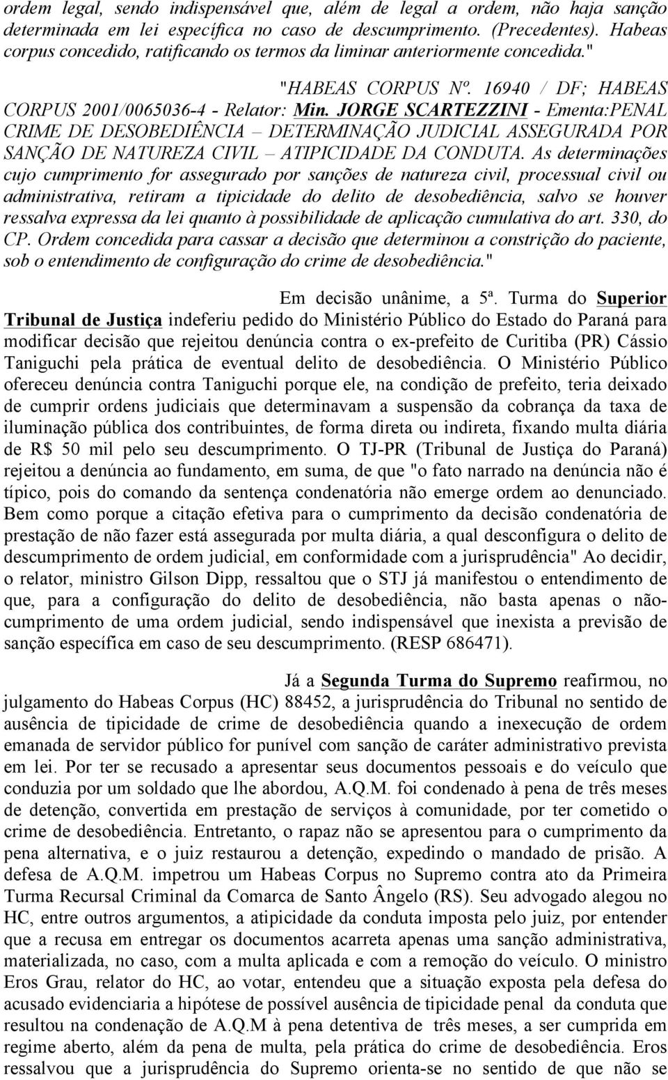 JORGE SCARTEZZINI - Ementa:PENAL CRIME DE DESOBEDIÊNCIA DETERMINAÇÃO JUDICIAL ASSEGURADA POR SANÇÃO DE NATUREZA CIVIL ATIPICIDADE DA CONDUTA.