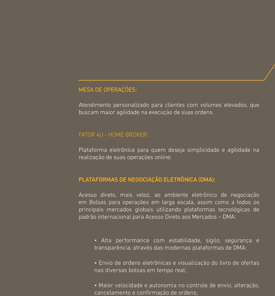 ao ambiente eletrônico de negociação em Bolsas para operações em larga escala, assim como a todos os principais mercados globais utilizando plataformas tecnológicas de padrão internacional para