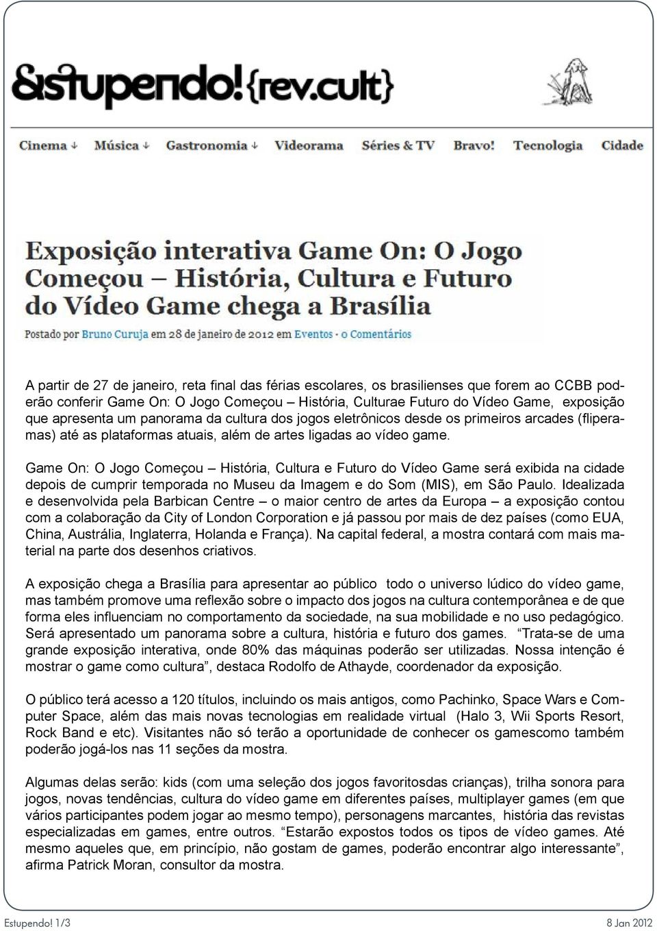 Game On: O Jogo Começou História, Cultura e Futuro do Vídeo Game será exibida na cidade depois de cumprir temporada no Museu da Imagem e do Som (MIS), em São Paulo.