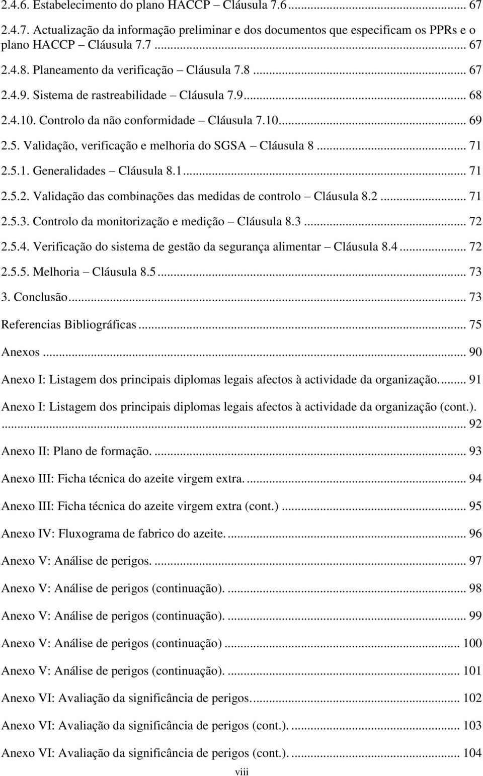 Validação, verificação e melhoria do SGSA Cláusula 8... 71 2.5.1. Generalidades Cláusula 8.1... 71 2.5.2. Validação das combinações das medidas de controlo Cláusula 8.2... 71 2.5.3.