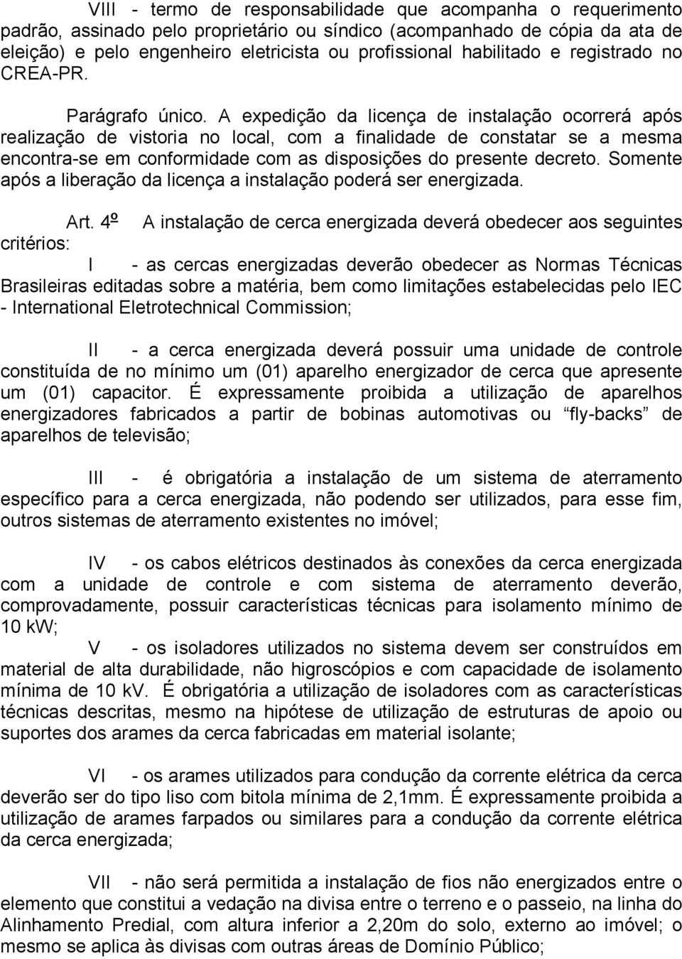 A expedição da licença de instalação ocorrerá após realização de vistoria no local, com a finalidade de constatar se a mesma encontra-se em conformidade com as disposições do presente decreto.