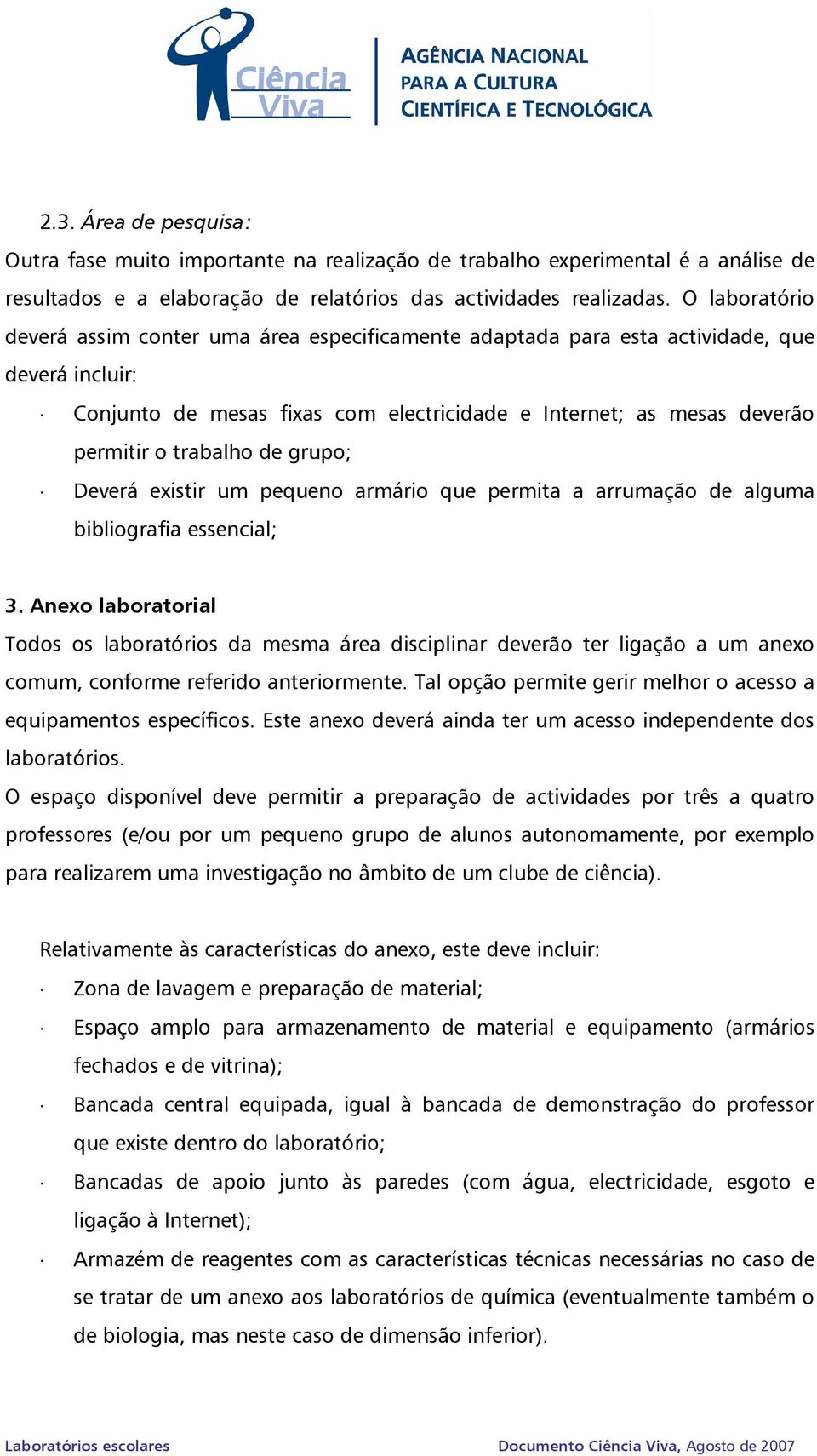 trabalho de grupo; Deverá existir um pequeno armário que permita a arrumação de alguma bibliografia essencial; 3.