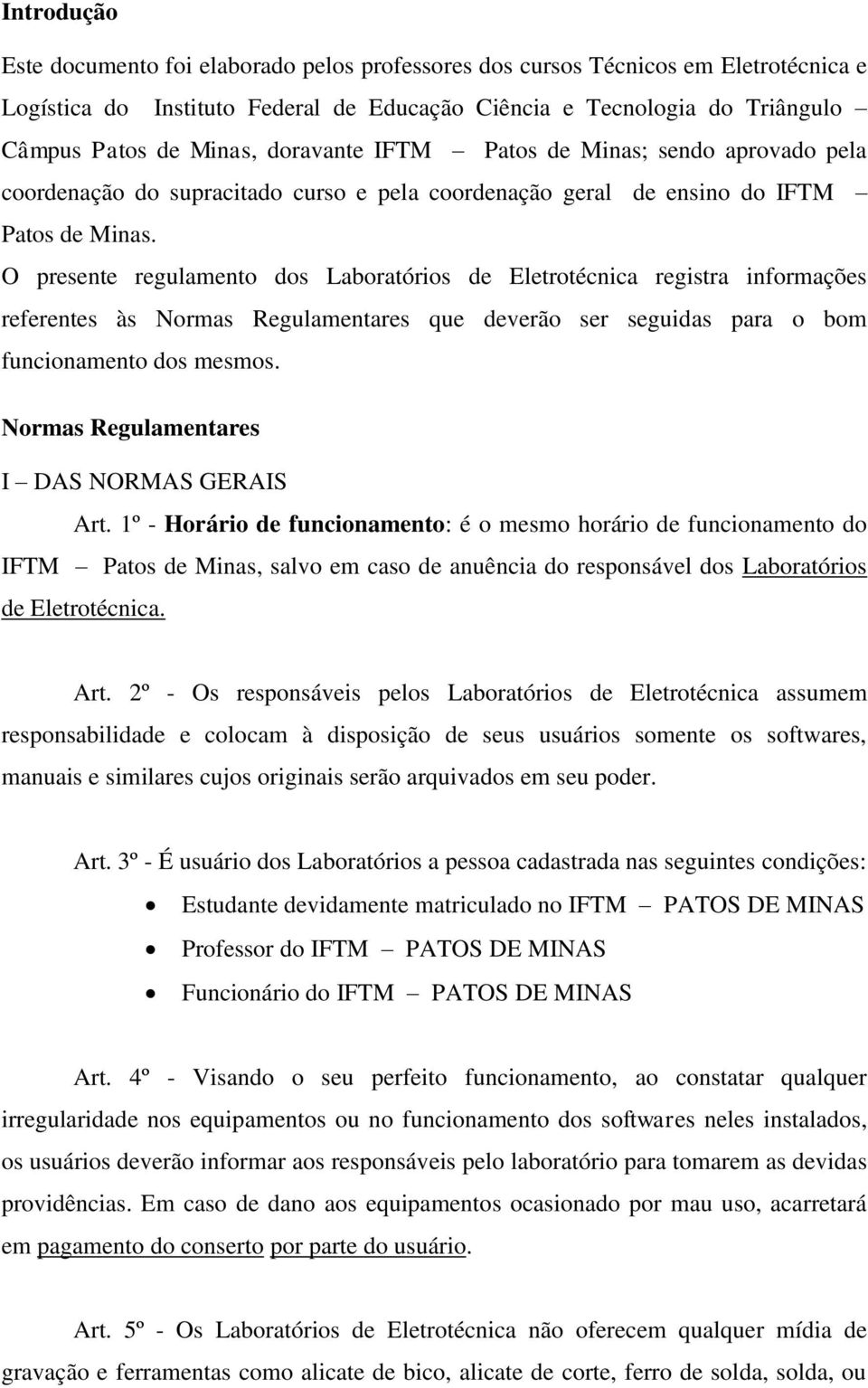 O presente regulamento dos Laboratórios de Eletrotécnica registra informações referentes às Normas Regulamentares que deverão ser seguidas para o bom funcionamento dos mesmos.