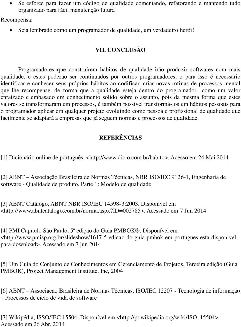 e conhecer seus próprios hábitos ao codificar, criar novas rotinas de processos mental que lhe recompense, de forma que a qualidade esteja dentro do programador como um valor enraizado e embasado em