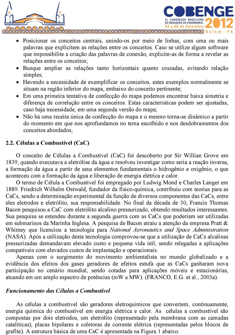 cruzadas, evitando relação simples; Havendo a necessidade de exemplificar os conceitos, estes exemplos normalmente se situam na região inferior do mapa, embaixo do conceito pertinente; Em uma