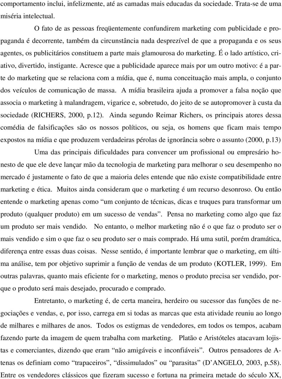 constituem a parte mais glamourosa do marketing. É o lado artístico, criativo, divertido, instigante.