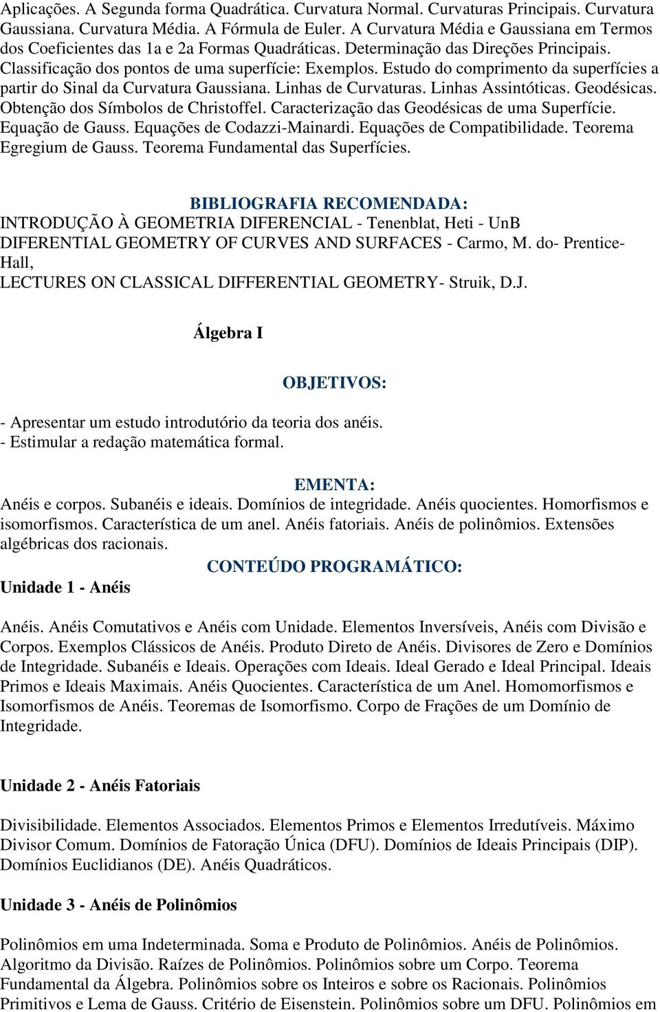 Estudo do comprimento da superfícies a partir do Sinal da Curvatura Gaussiana. Linhas de Curvaturas. Linhas Assintóticas. Geodésicas. Obtenção dos Símbolos de Christoffel.