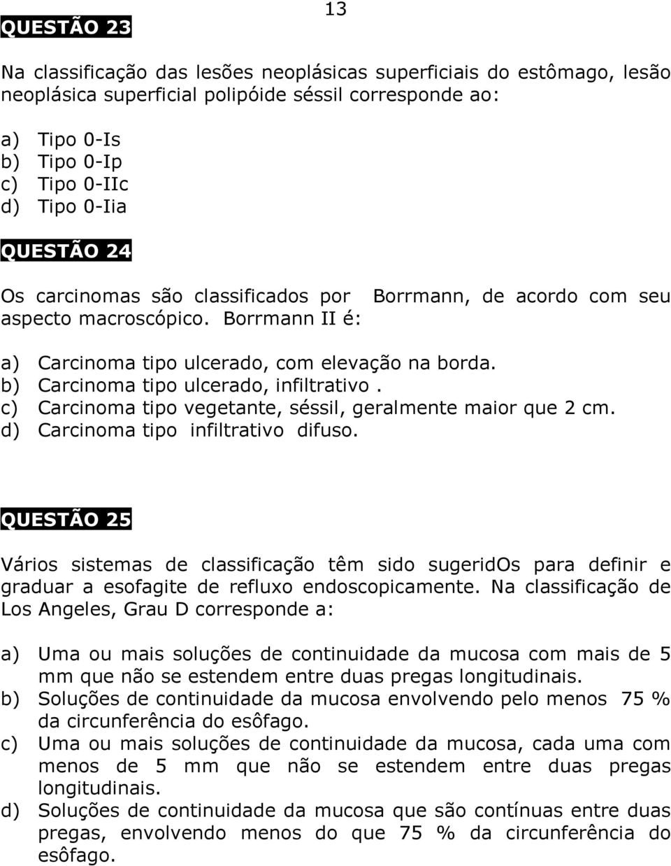 b) Carcinoma tipo ulcerado, infiltrativo. c) Carcinoma tipo vegetante, séssil, geralmente maior que 2 cm. d) Carcinoma tipo infiltrativo difuso.