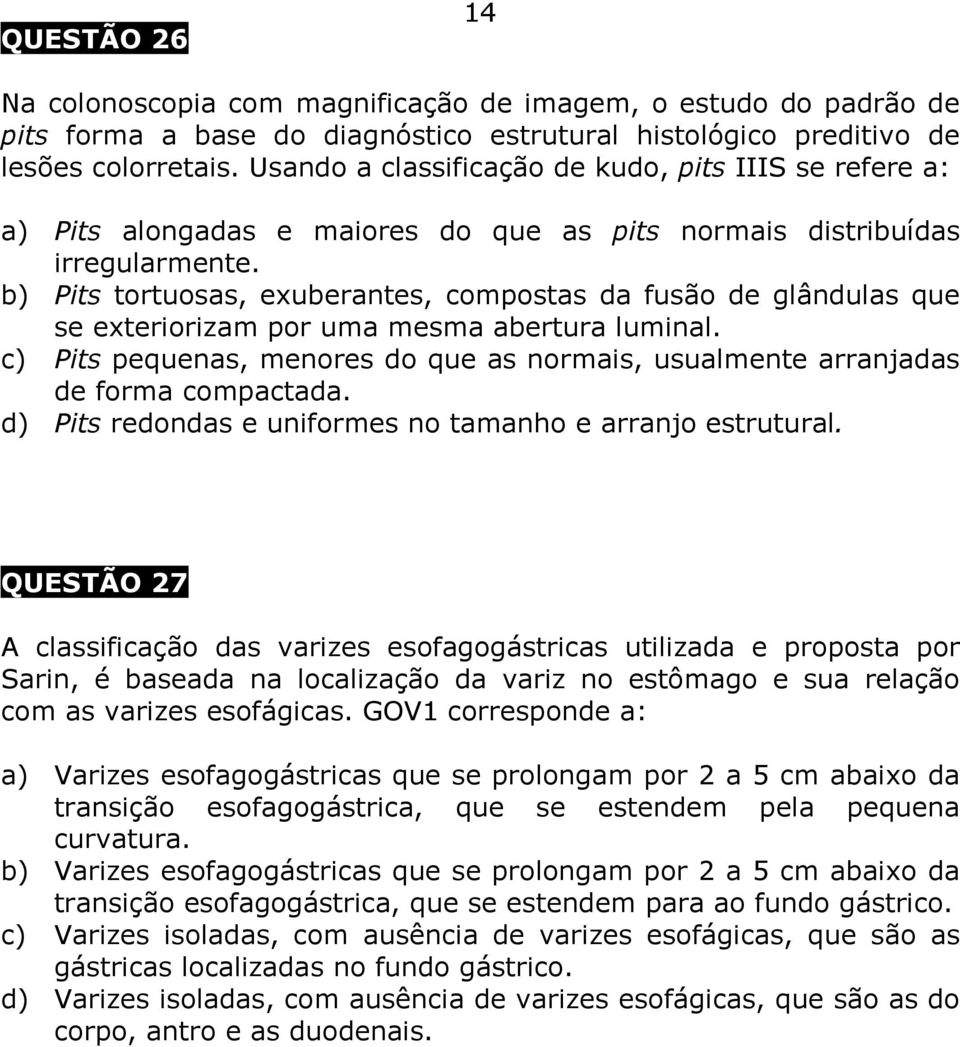 b) Pits tortuosas, exuberantes, compostas da fusão de glândulas que se exteriorizam por uma mesma abertura luminal.