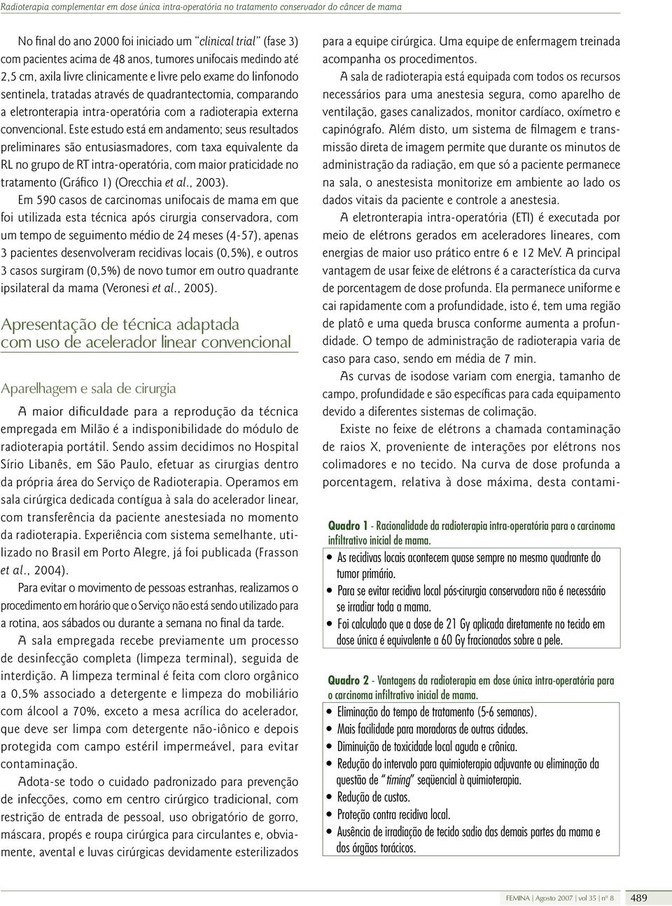 Este estudo está em andamento; seus resultados preliminares são entusiasmadores, com taxa equivalente da RL no grupo de RT intra-operatória, com maior praticidade no tratamento (Gráfico 1) (Orecchia