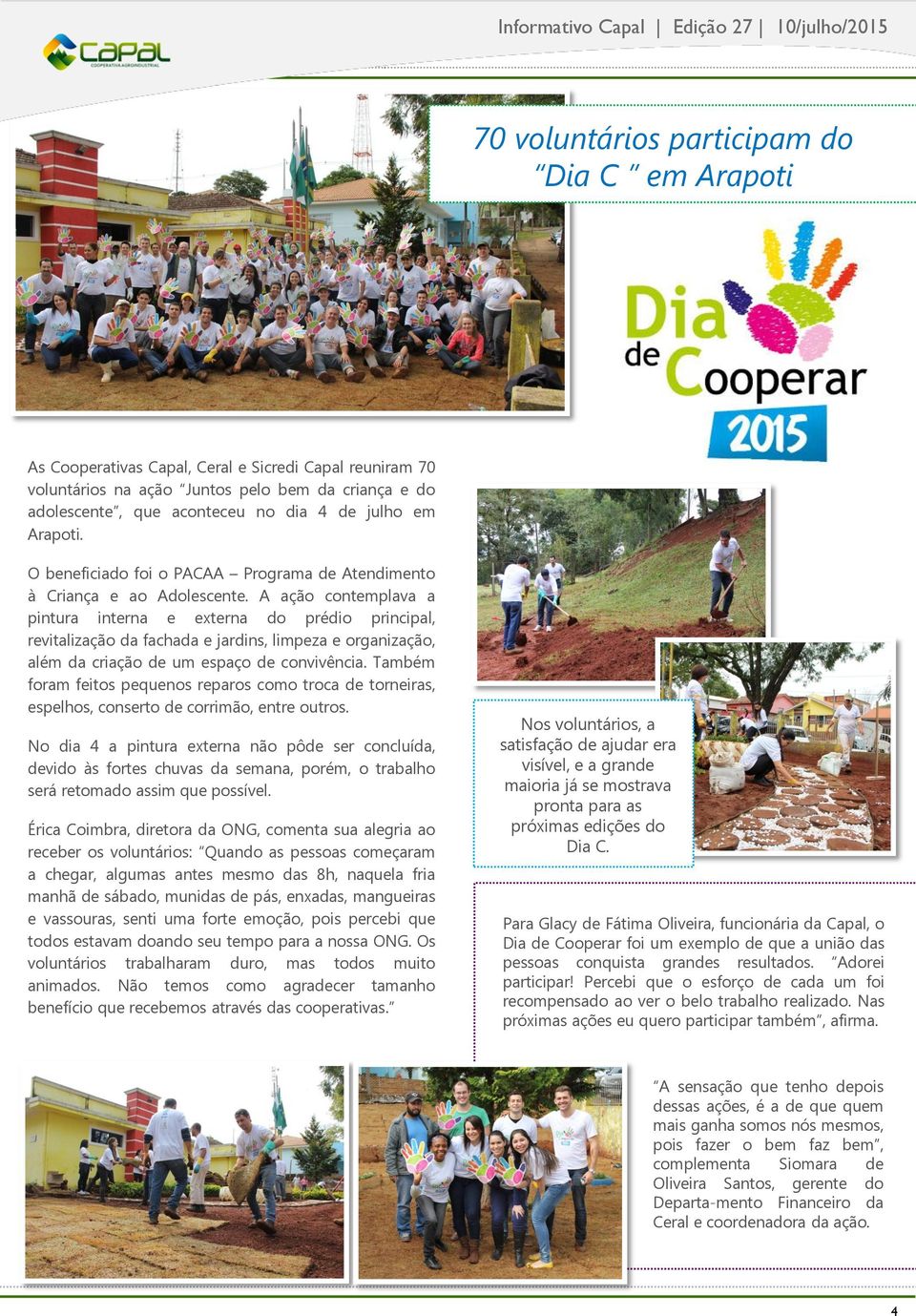 A ação contemplava a pintura interna e externa do prédio principal, revitalização da fachada e jardins, limpeza e organização, além da criação de um espaço de convivência.