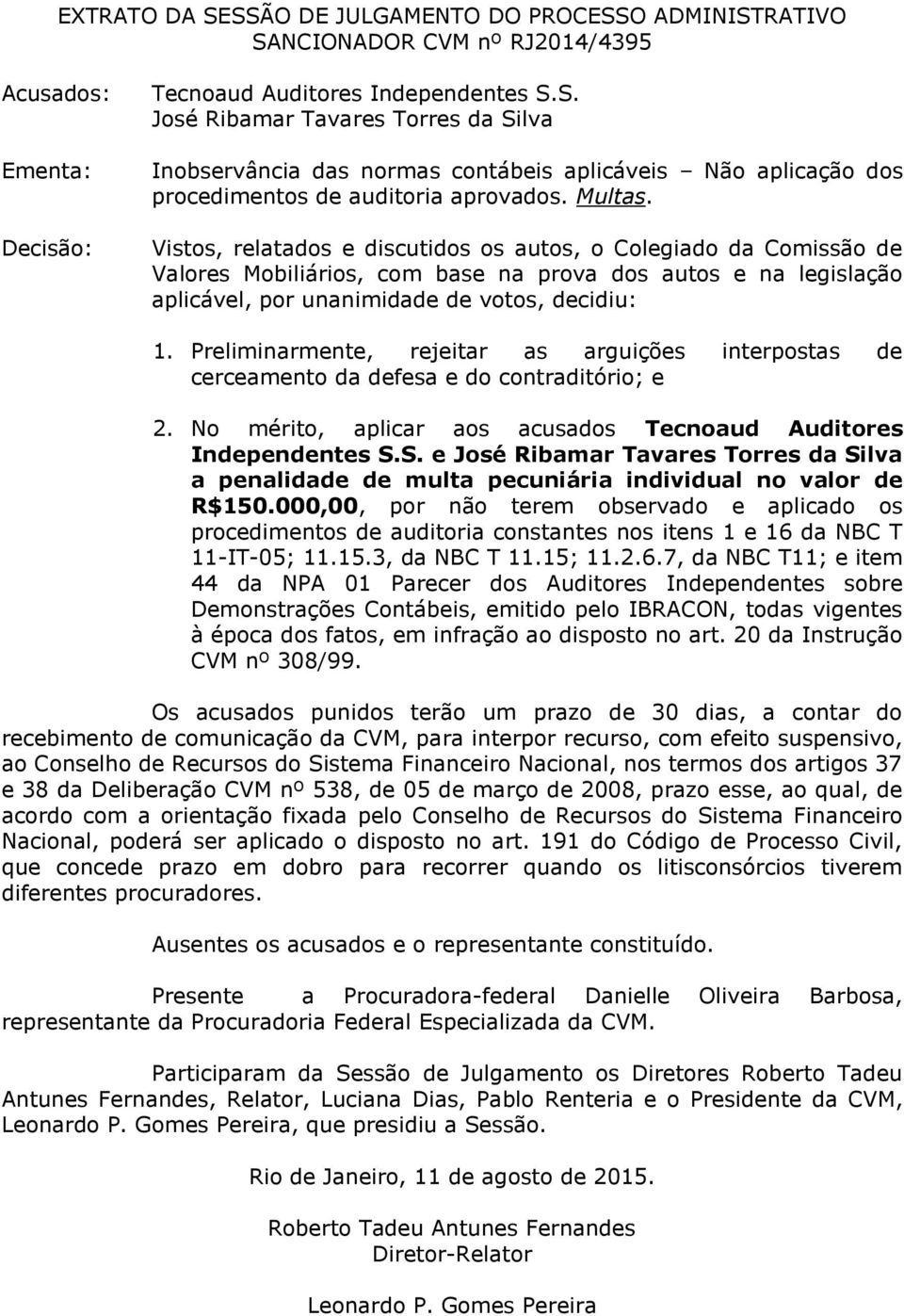 Preliminarmente, rejeitar as arguições interpostas de cerceamento da defesa e do contraditório; e 2. No mérito, aplicar aos acusados Tecnoaud Auditores Independentes S.