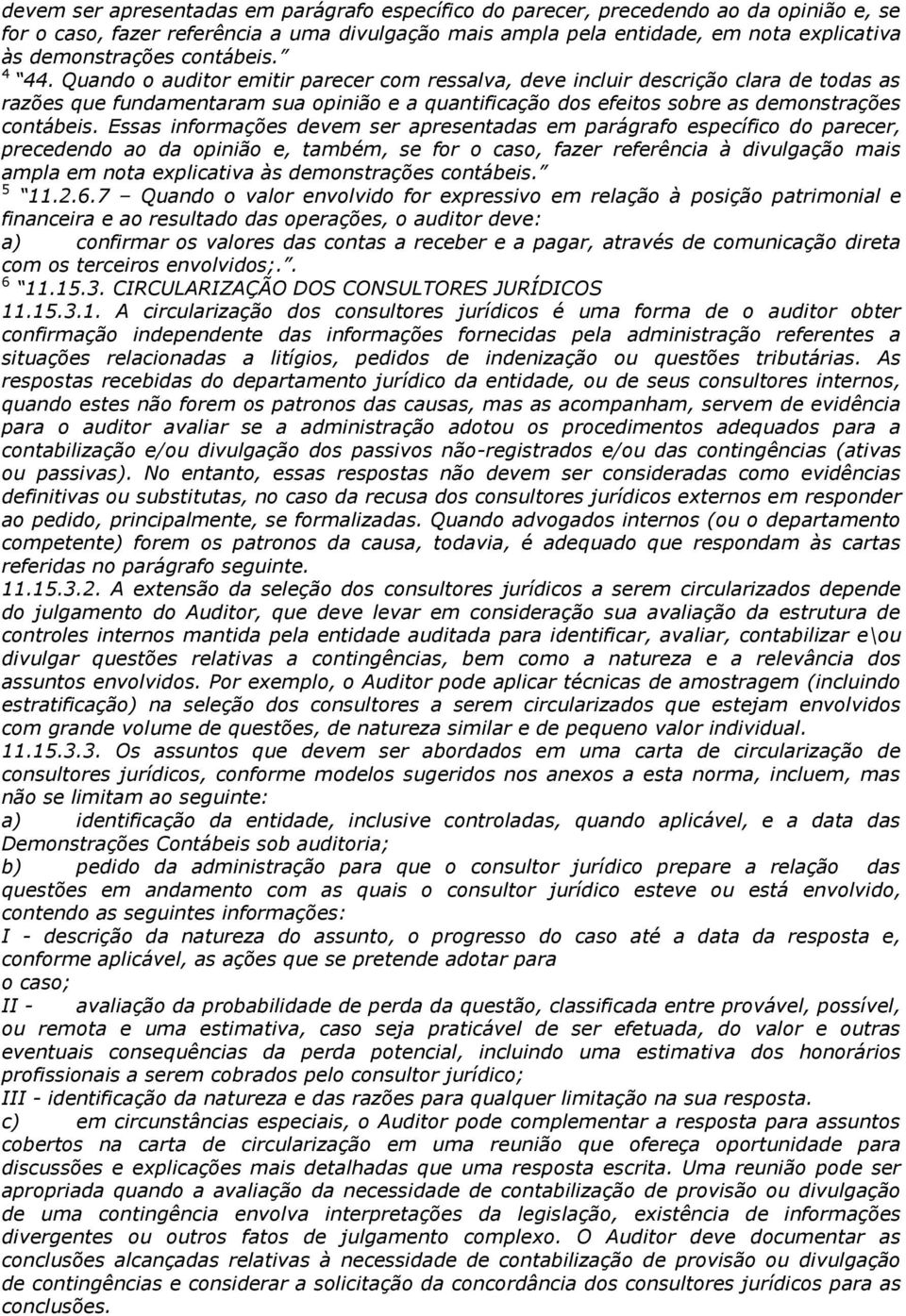 Quando o auditor emitir parecer com ressalva, deve incluir descrição clara de todas as razões que fundamentaram sua opinião e a quantificação dos efeitos sobre as demonstrações contábeis.