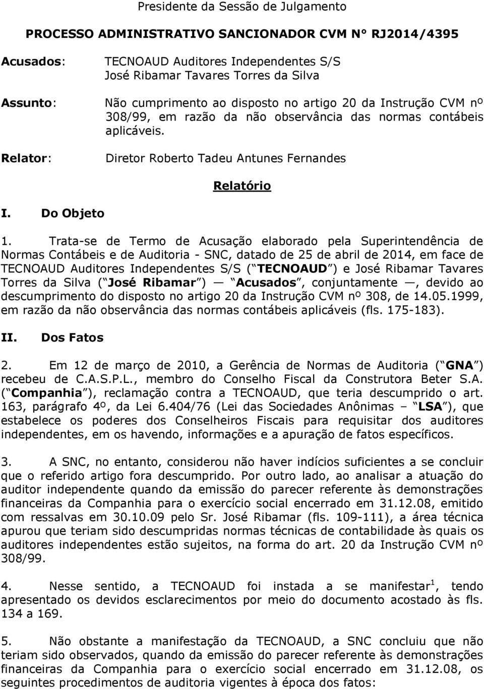 Trata-se de Termo de Acusação elaborado pela Superintendência de Normas Contábeis e de Auditoria - SNC, datado de 25 de abril de 2014, em face de TECNOAUD Auditores Independentes S/S ( TECNOAUD ) e