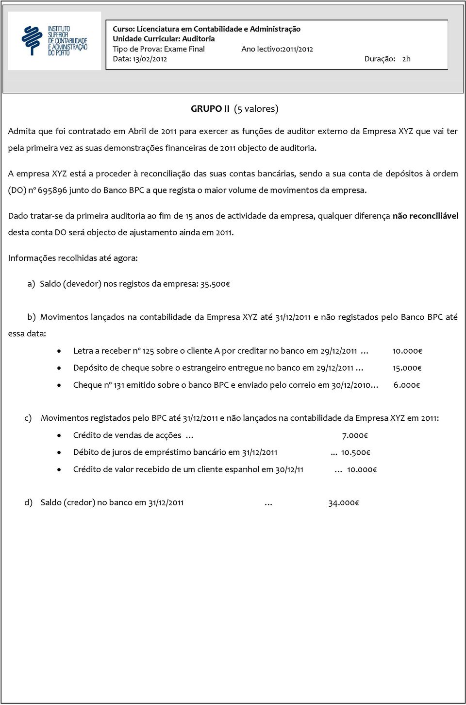 A empresa XYZ está a proceder à reconciliação das suas contas bancárias, sendo a sua conta de depósitos à ordem (DO) nº 695896 junto do Banco BPC a que regista o maior volume de movimentos da empresa.