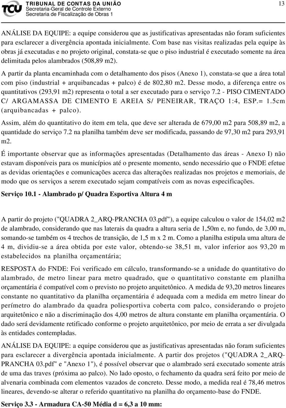 A partir da planta encaminhada com o detalhamento dos pisos (Anexo 1), constata-se que a área total com piso (industrial + arquibancadas + palco) é de 802,80 m2.