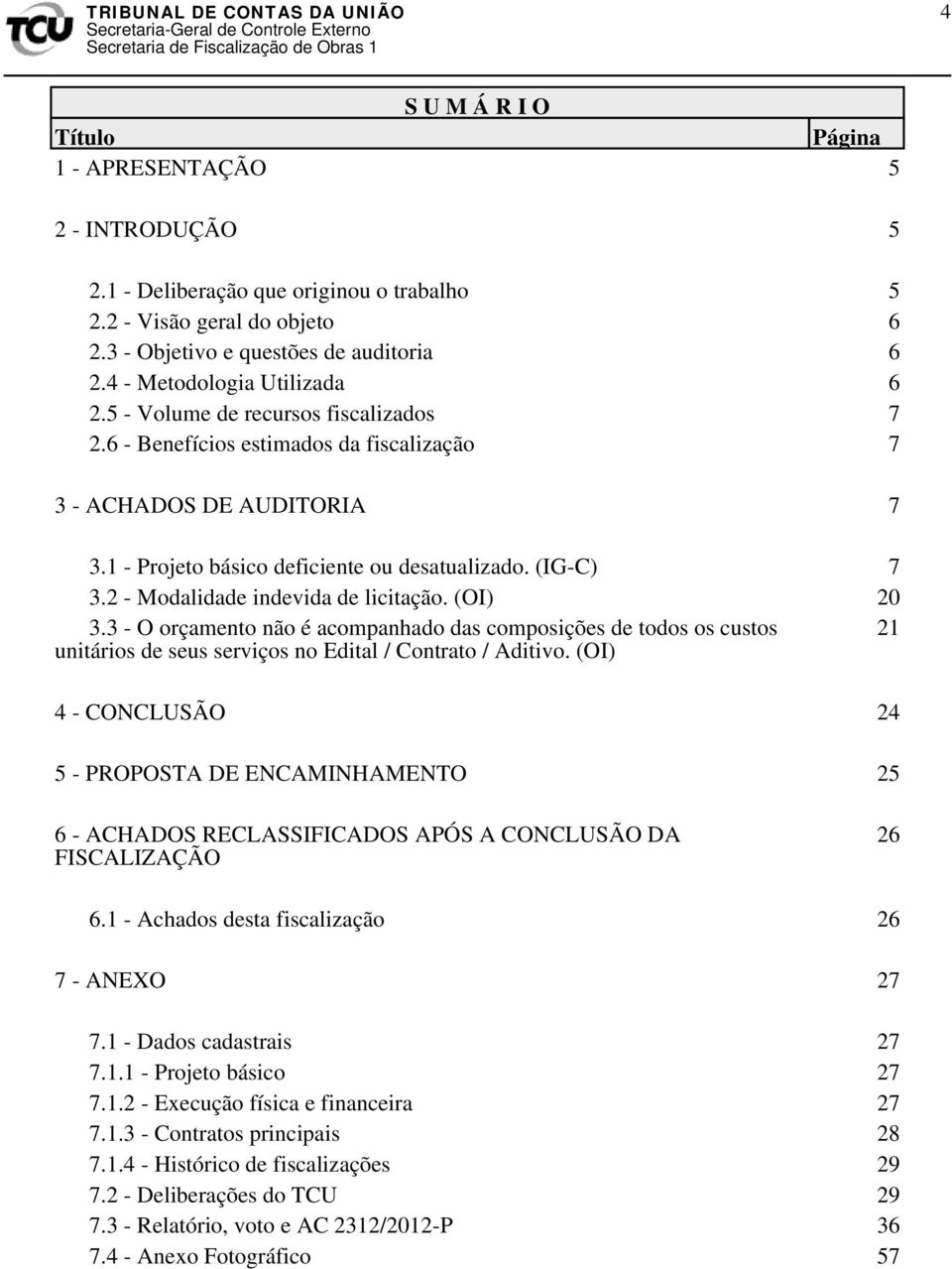 (IG-C) 7 3.2 - Modalidade indevida de licitação. (OI) 20 3.3 - O orçamento não é acompanhado das composições de todos os custos 21 unitários de seus serviços no Edital / Contrato / Aditivo.