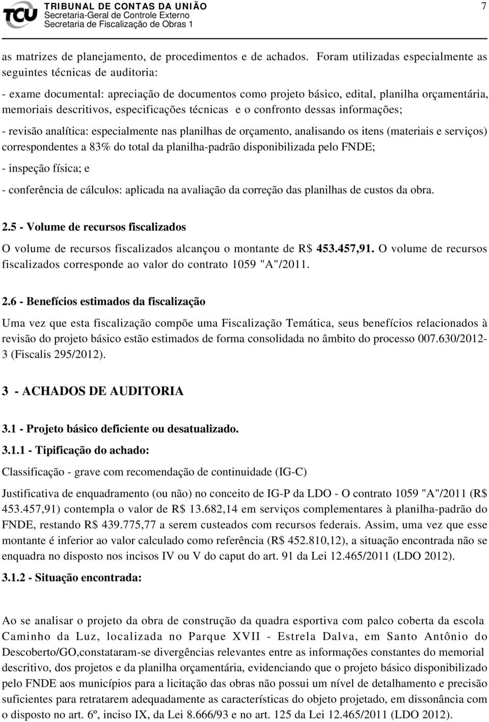 especificações técnicas e o confronto dessas informações; - revisão analítica: especialmente nas planilhas de orçamento, analisando os itens (materiais e serviços) correspondentes a 83% do total da