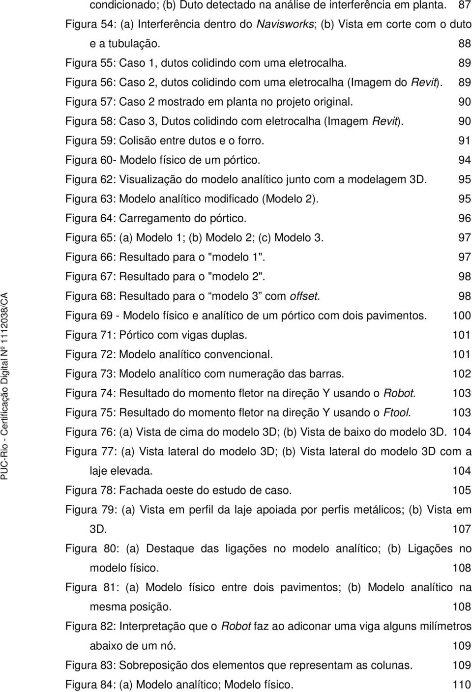 90 Figura 58: Caso 3, Dutos colidindo com eletrocalha (Imagem Revit). 90 Figura 59: Colisão entre dutos e o forro. 91 Figura 60- Modelo físico de um pórtico.