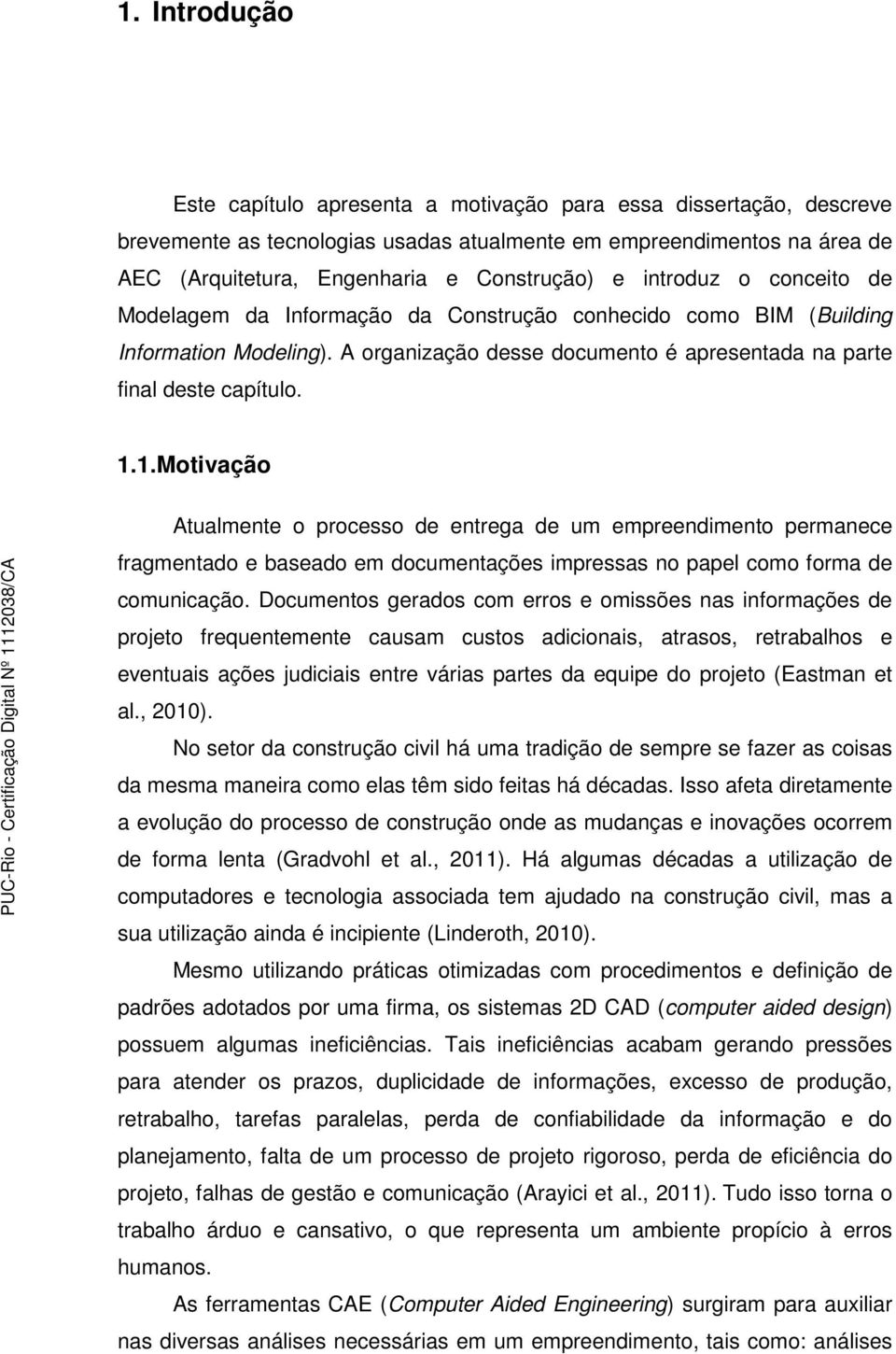 1.Motivação Atualmente o processo de entrega de um empreendimento permanece fragmentado e baseado em documentações impressas no papel como forma de comunicação.