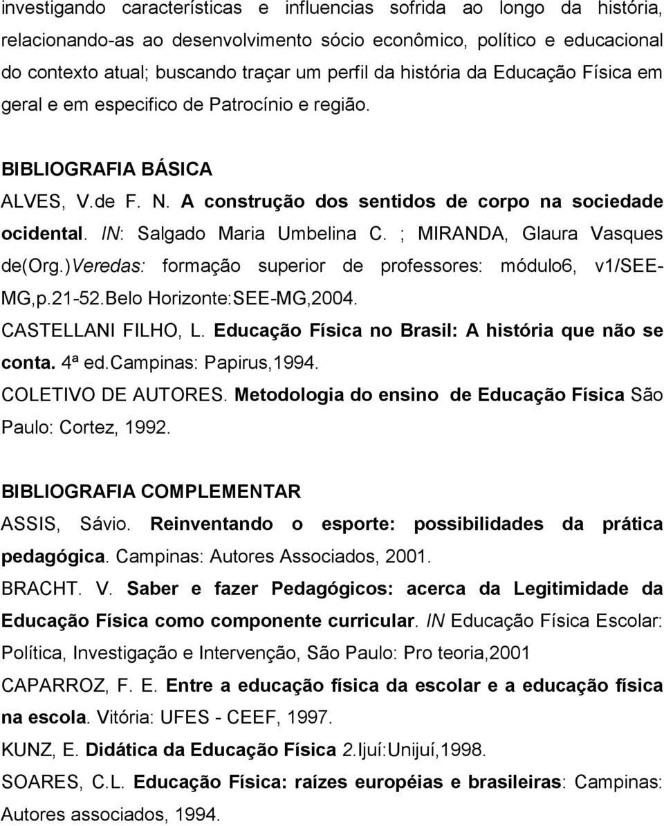 ; MIRANDA, Glaura Vasques de(org.)veredas: formação superior de professores: módulo6, v1/see- MG,p.21-52.Belo Horizonte:SEE-MG,2004. CASTELLANI FILHO, L.