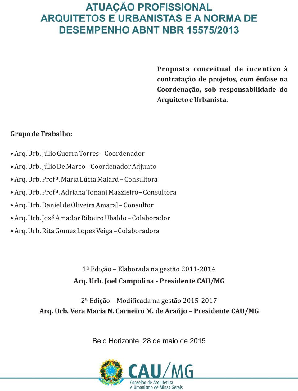 Urb. Daniel de Oliveira Amaral Consultor Arq. Urb. Jose Amador Ribeiro Ubaldo Colaborador Arq. Urb. Rita Gomes Lopes Veiga Colaboradora 1ª Ediça o Elaborada na gesta o 2011-2014 Arq. Urb. Joel Campolina - Presidente CAU/MG 2ª Ediça o Modificada na gesta o 2015-2017 Arq.