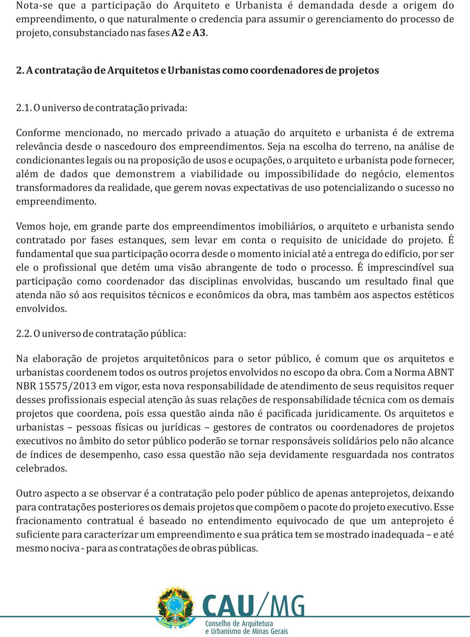 O universo de contrataça o privada: Conforme mencionado, no mercado privado a atuaça o do arquiteto e urbanista e de extrema releva ncia desde o nascedouro dos empreendimentos.