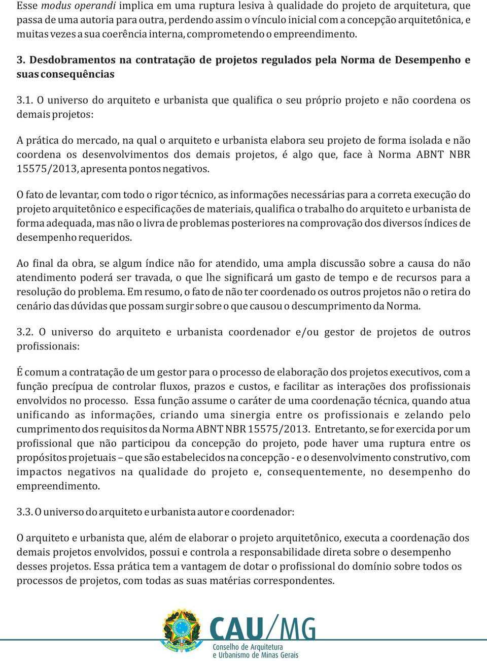 O universo do arquiteto e urbanista que quali ica o seu pro prio projeto e na o coordena os demais projetos: A pra tica do mercado, na qual o arquiteto e urbanista elabora seu projeto de forma