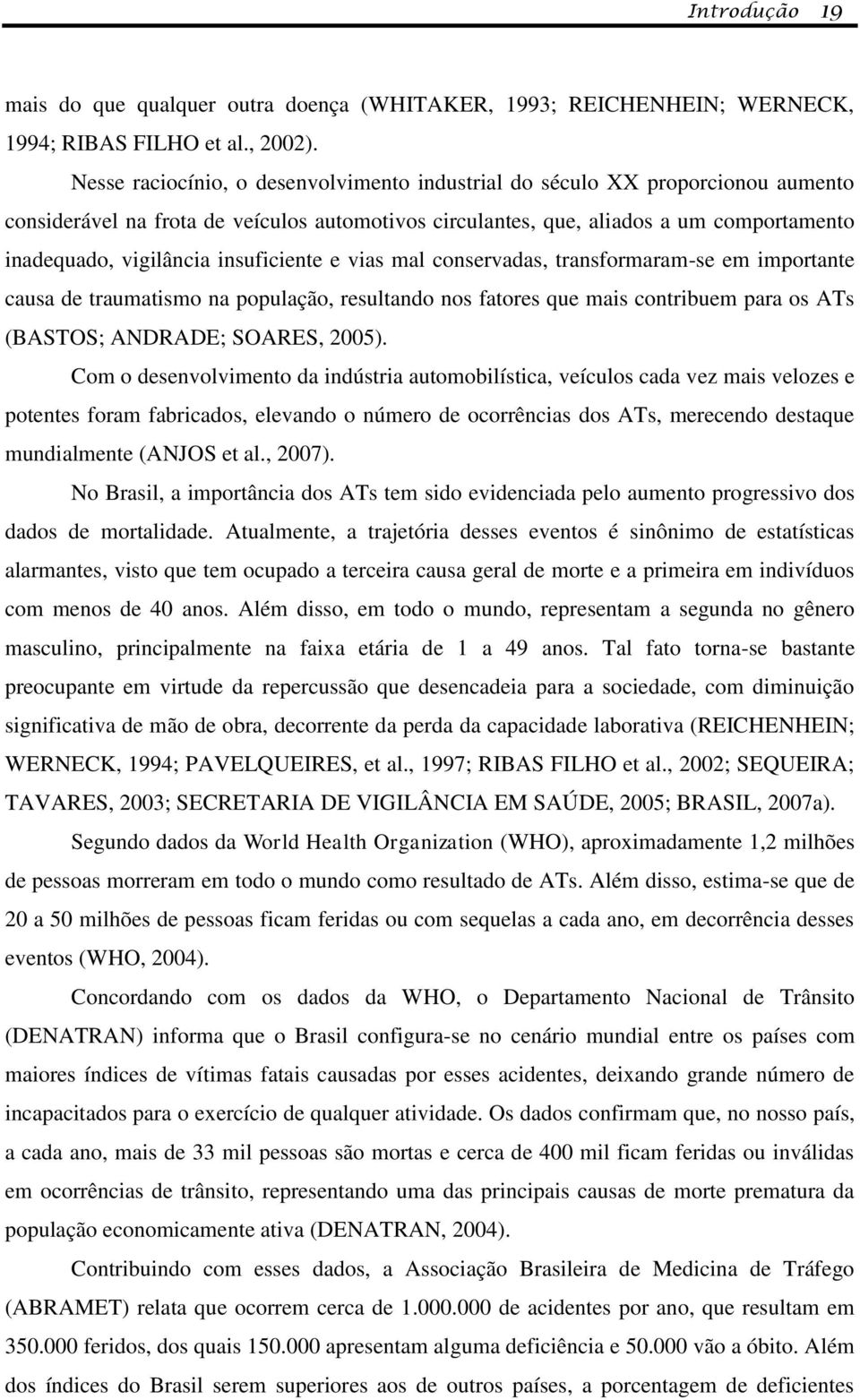 insuficiente e vias mal conservadas, transformaram-se em importante causa de traumatismo na população, resultando nos fatores que mais contribuem para os ATs (BASTOS; ANDRADE; SOARES, 2005).