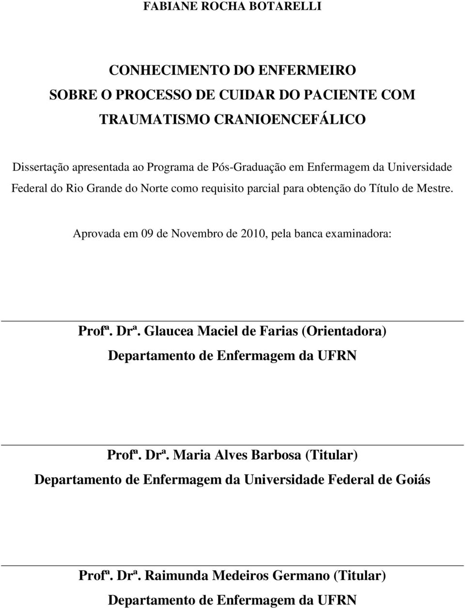 Aprovada em 09 de Novembro de 2010, pela banca examinadora: Profª. Drª.