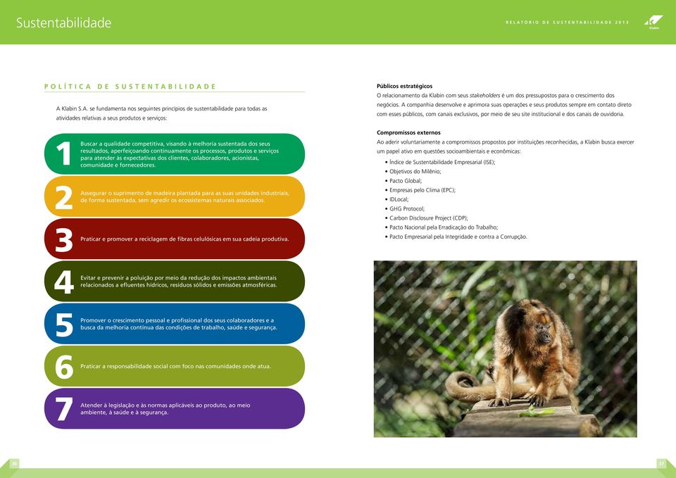 se fundamenta nos seguintes princípios de sustentabilidade para todas as atividades relativas a seus produtos e serviços: Públicos estratégicos O relacionamento da Klabin com seus stakeholders é um