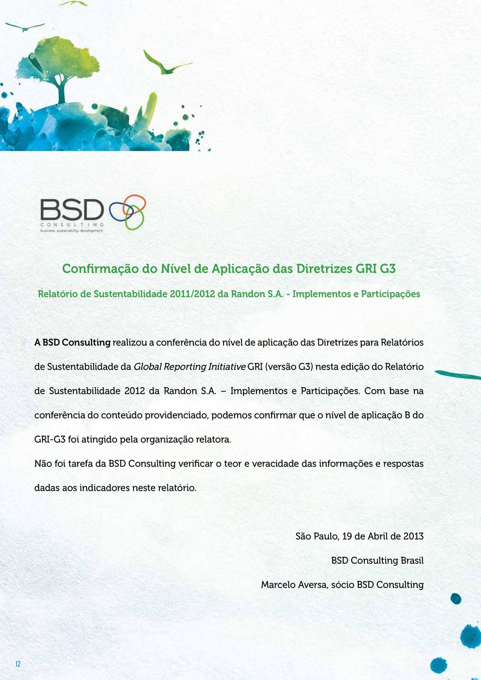 - Implementos e Participações A BSD Consulting realizou a conferência do nível de aplicação das Diretrizes para Relatórios de Sustentabilidade da Global Reporting Initiative GRI (versão G3)
