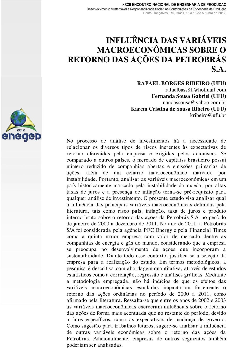 Se comparado a outros países, o mercado de capitaiss brasileiro possui número reduzido de companhias abertas e emissões primárias de ações, além de um cenário macroeconômico marcado por instabilidade.