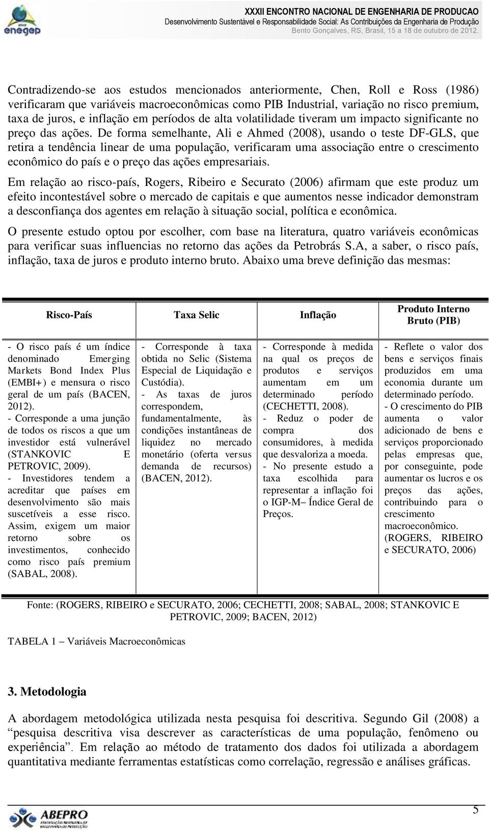 De forma semelhante, Ali e Ahmed (2008), usando o teste DF-GLS, que retira a tendência linear de uma população, verificaram uma associação entre o crescimento econômico do país e o preço das ações