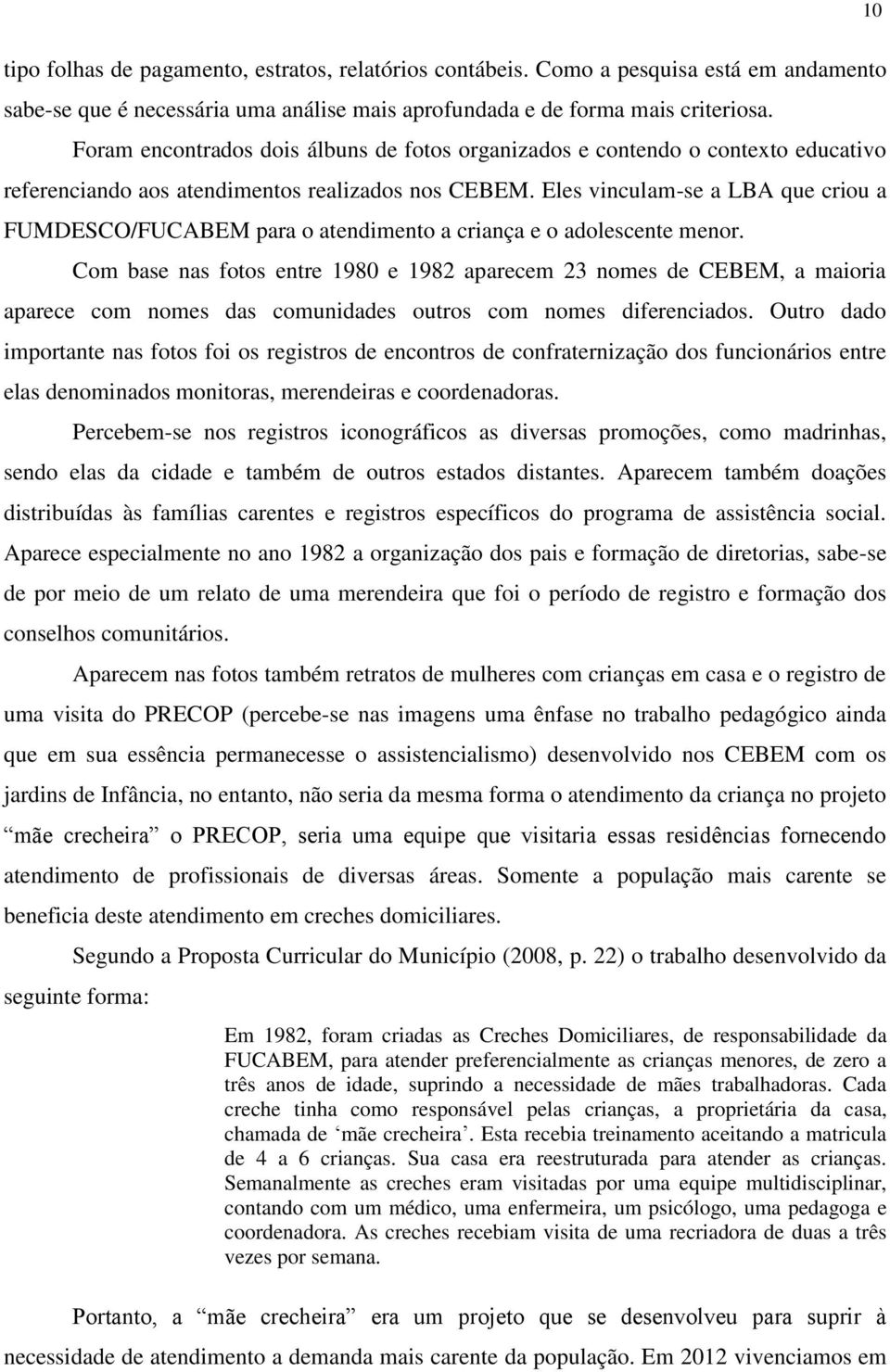 Eles vinculam-se a LBA que criou a FUMDESCO/FUCABEM para o atendimento a criança e o adolescente menor.