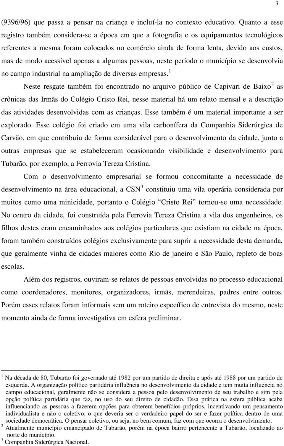 modo acessível apenas a algumas pessoas, neste período o município se desenvolvia no campo industrial na ampliação de diversas empresas.