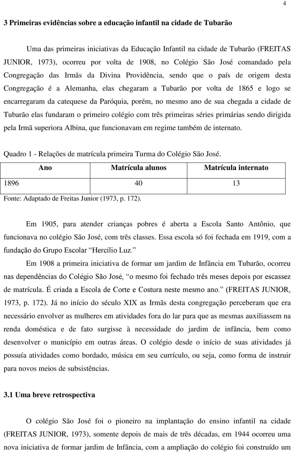 encarregaram da catequese da Paróquia, porém, no mesmo ano de sua chegada a cidade de Tubarão elas fundaram o primeiro colégio com três primeiras séries primárias sendo dirigida pela Irmã superiora