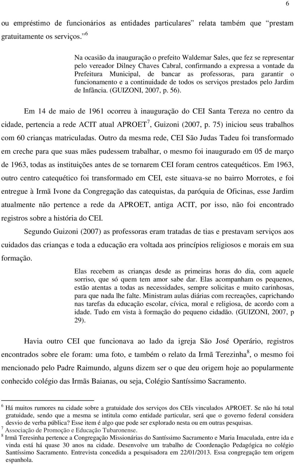 para garantir o funcionamento e a continuidade de todos os serviços prestados pelo Jardim de Infância. (GUIZONI, 2007, p. 56).