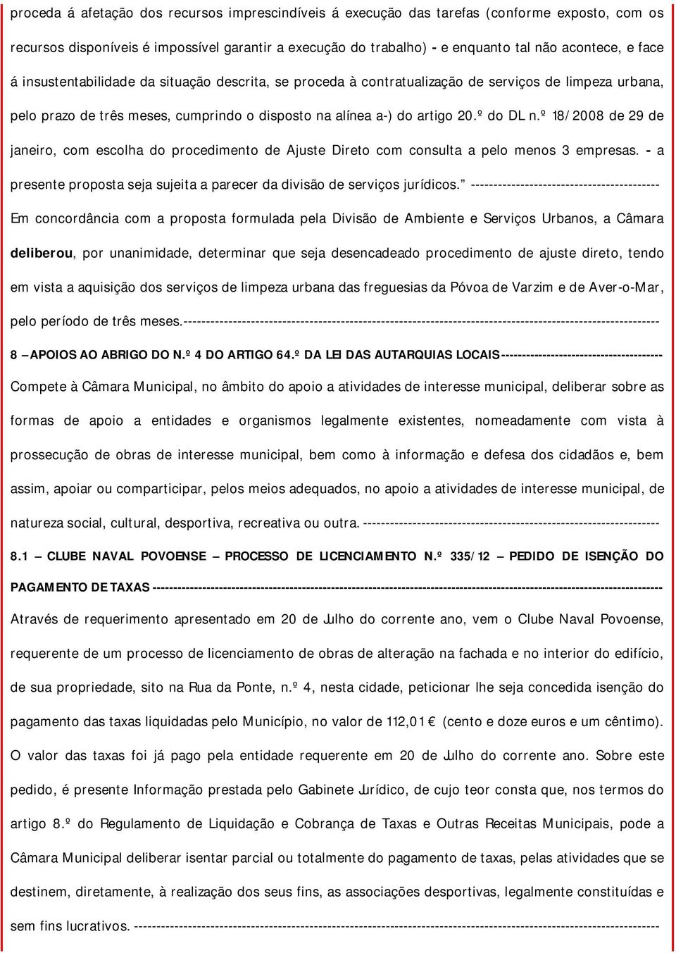 º 18/2008 de 29 de janeiro, com escolha do procedimento de Ajuste Direto com consulta a pelo menos 3 empresas. - a presente proposta seja sujeita a parecer da divisão de serviços jurídicos.