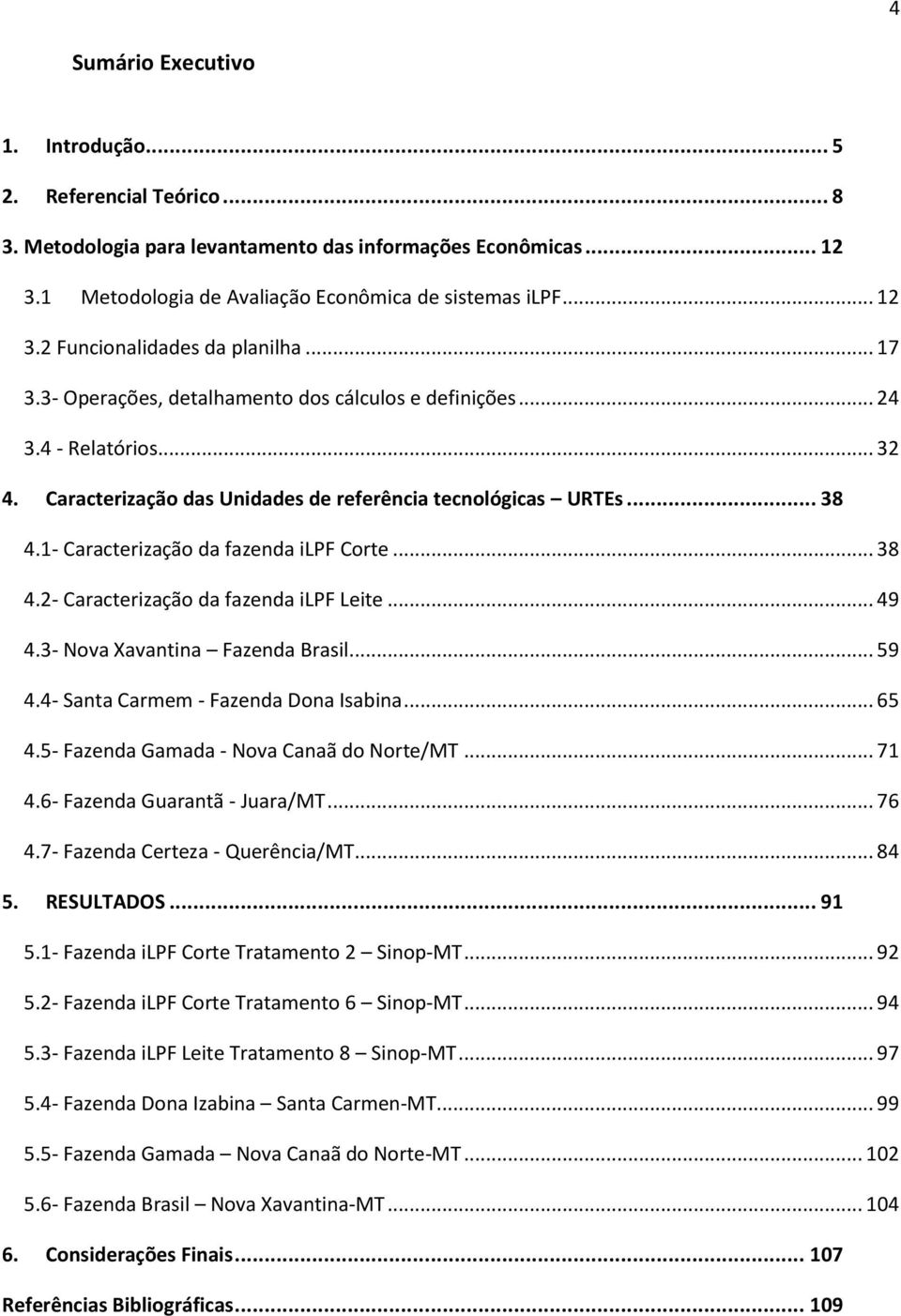 1- Caracterização da fazenda ilpf Corte... 38 4.2- Caracterização da fazenda ilpf Leite... 49 4.3- Nova Xavantina Fazenda Brasil... 59 4.4- Santa Carmem - Fazenda Dona Isabina... 65 4.