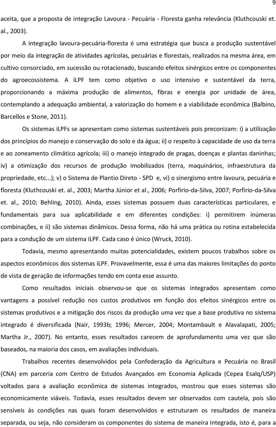 consorciado, em sucessão ou rotacionado, buscando efeitos sinérgicos entre os componentes do agroecossistema.