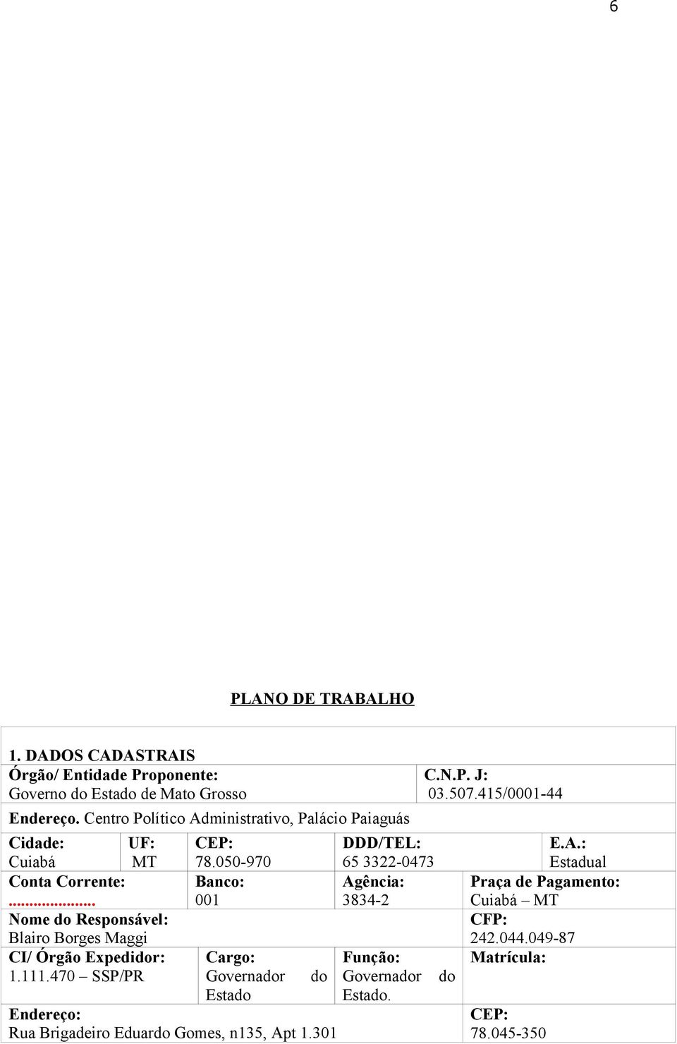 .. Nome do Responsável: Blairo Borges Maggi CI/ Órgão Expedidor: 1.111.470 SSP/PR CEP: 78.