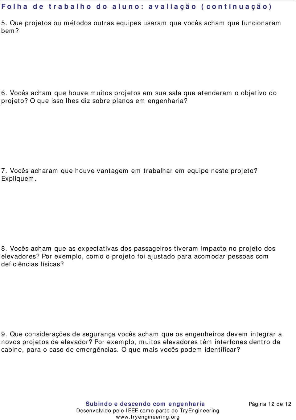 Expliquem. 8. Vocês acham que as expectativas dos passageiros tiveram impacto no projeto dos elevadores? Por exemplo, como o projeto foi ajustado para acomodar pessoas com deficiências físicas? 9.