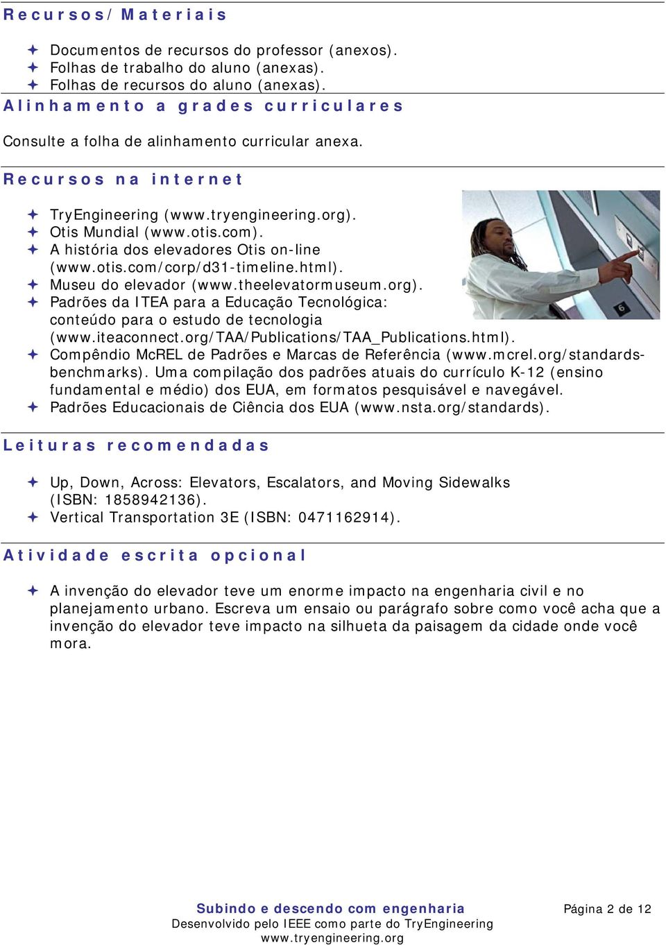 otis.com/corp/d31-timeline.html). Museu do elevador (www.theelevatormuseum.org). Padrões da ITEA para a Educação Tecnológica: conteúdo para o estudo de tecnologia (www.iteaconnect.