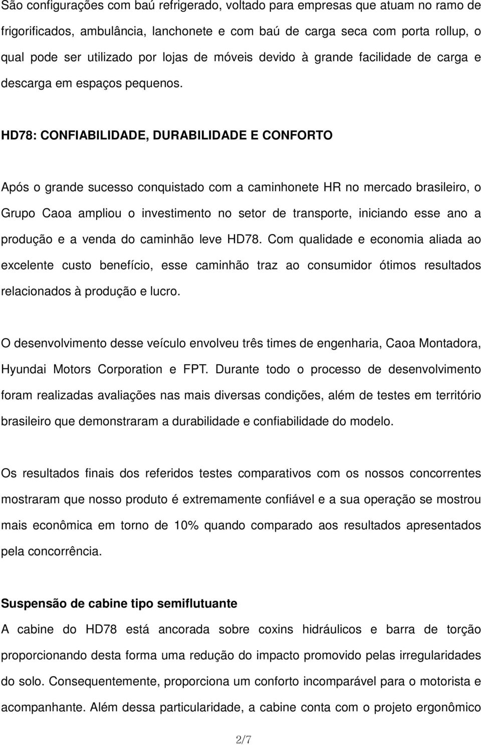 HD78: CONFIABILIDADE, DURABILIDADE E CONFORTO Após o grande sucesso conquistado com a caminhonete HR no mercado brasileiro, o Grupo Caoa ampliou o investimento no setor de transporte, iniciando esse