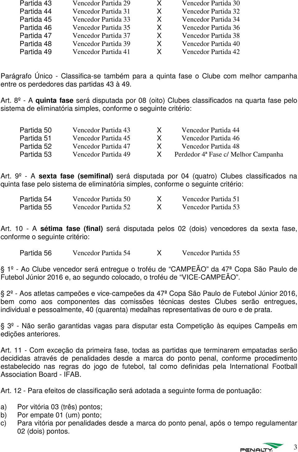 Classifica-se também para a quinta fase o Clube com melhor campanha entre os perdedores das partidas 43 à 49. Art.