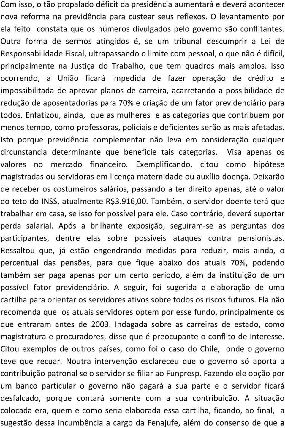 Outra forma de sermos atingidos é, se um tribunal descumprir a Lei de Responsabilidade Fiscal, ultrapassando o limite com pessoal, o que não é difícil, principalmente na Justiça do Trabalho, que tem