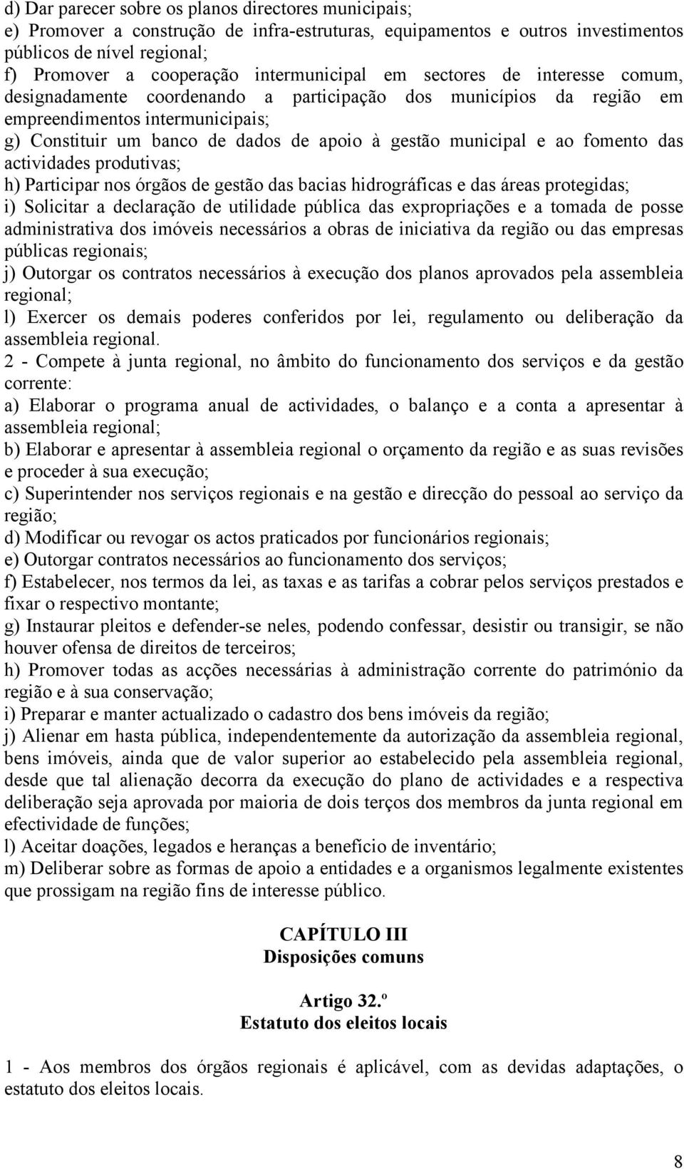 municipal e ao fomento das actividades produtivas; h) Participar nos órgãos de gestão das bacias hidrográficas e das áreas protegidas; i) Solicitar a declaração de utilidade pública das expropriações