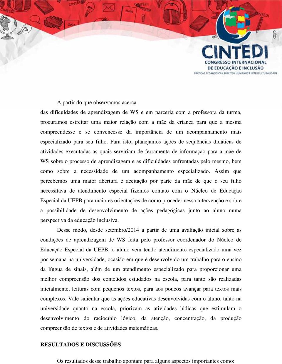 Para isto, planejamos ações de sequências didáticas de atividades executadas as quais serviriam de ferramenta de informação para a mãe de WS sobre o processo de aprendizagem e as dificuldades